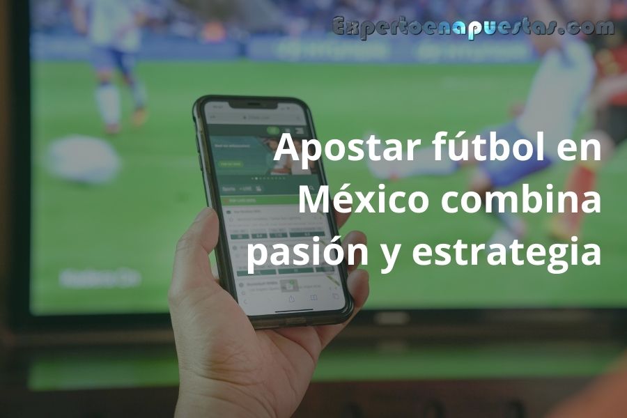 Apostar fútbol en México combina pasión y estrategia
